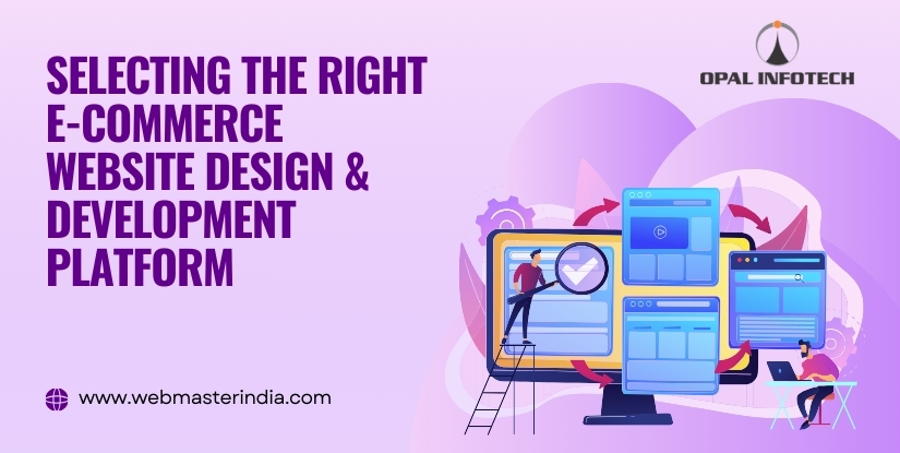 Selecting the Right E-commerce Website Design & Development Platform