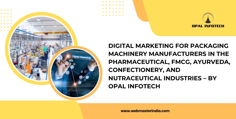Digital Marketing for Packaging Machinery Manufacturers in the Pharmaceutical, FMCG, Ayurveda, Confectionery, and Nutraceutical Industries– By Opal Infotech
