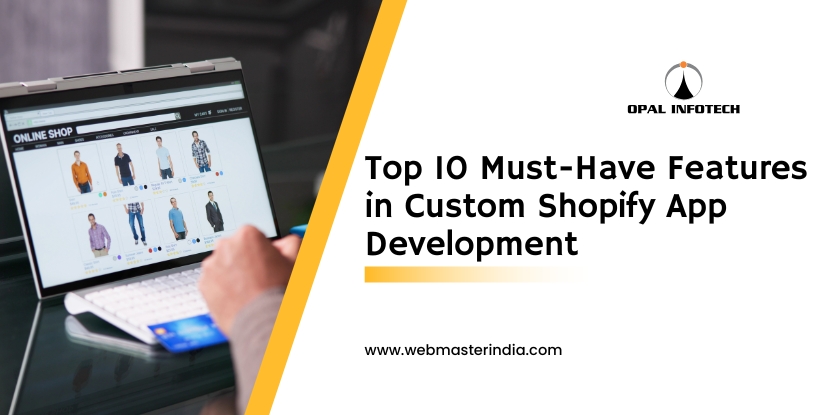 Top 10 Must-Have Features in Custom Shopify App Development