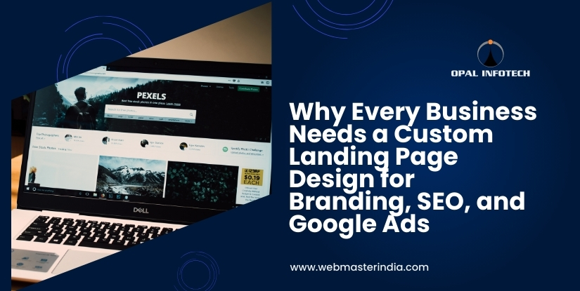 Why Every Business Needs a Custom Landing Page Design for Branding, SEO, and Google Ads