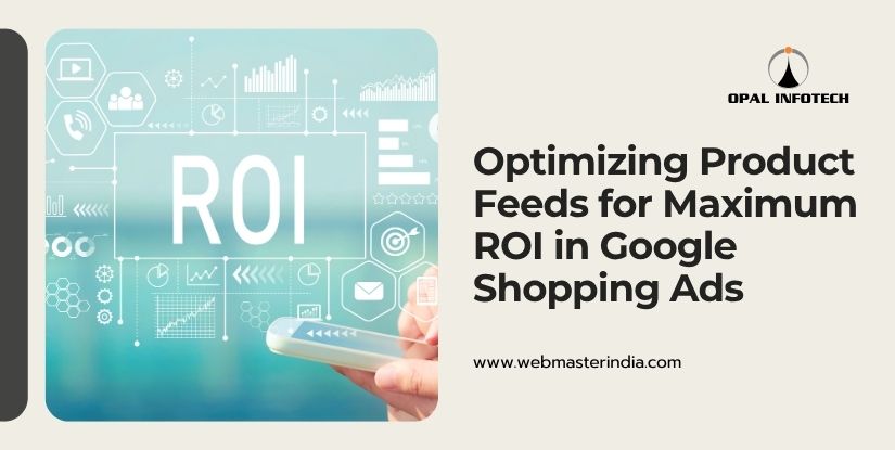 Optimizing Product Feeds for Maximum ROI in Google Shopping Ads