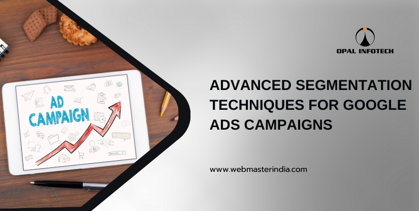 Advanced Segmentation Techniques for Google Ads Campaigns