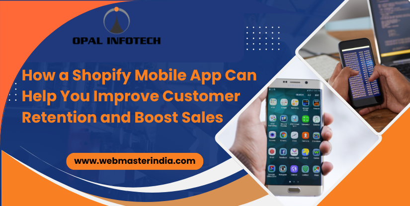 How a Shopify Mobile App Can Help You Improve Customer Retention and Boost Sales