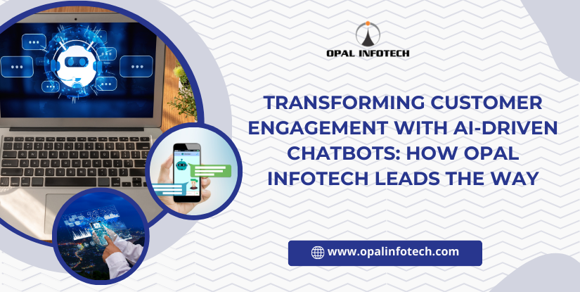 Transforming Customer Engagement with AI-Driven Chatbots: How Opal Infotech Leads the Way