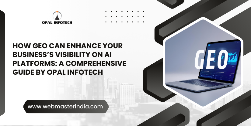 How GEO Can Enhance Your Business’s Presence on AI Platforms: A Comprehensive Guide by Opal Infotech