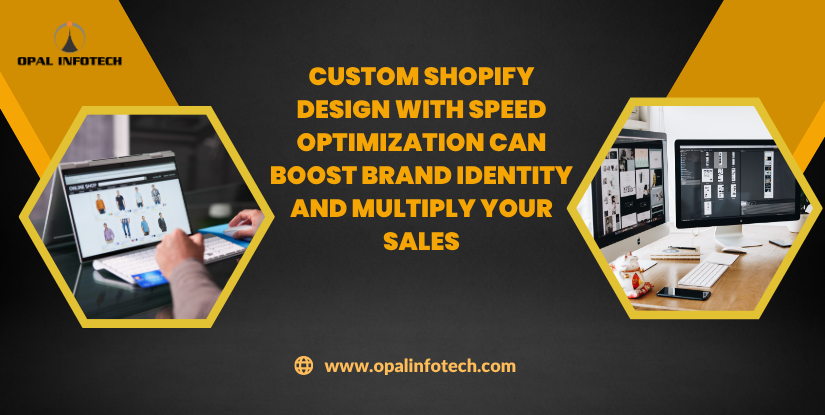 Custom Shopify Design with Speed Optimization Can Boost Brand Identity and Multiply Your Sales