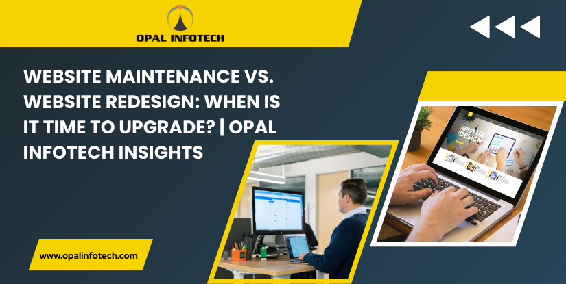 Website Maintenance vs. Website Redesign: When Is It Time to Upgrade? | Opal Infotech Insights