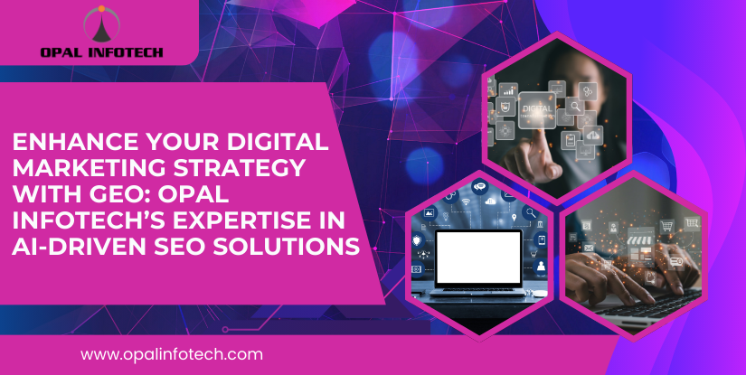 Enhance Your Digital Marketing Strategy with GEO: Opal Infotech’s Expertise in AI-Driven SEO Solutions