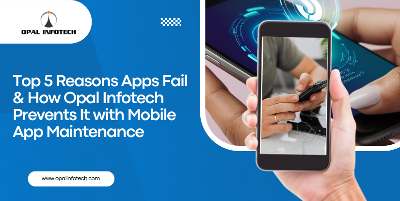 Top 5 Reasons MobileApps Fail & How Opal Infotech Prevents It with Mobile App Maintenance