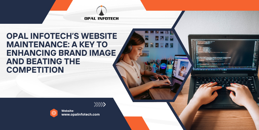 Opal Infotech’s Website Maintenance: A Key to Enhancing Brand Image and Beating the Competition