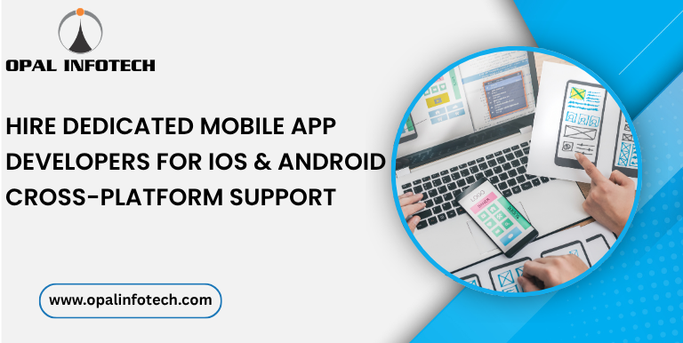 Hire Dedicated Mobile App Developers for iOS & Android Cross-Platform Support